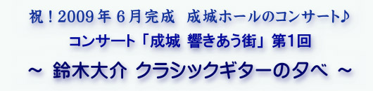 祝! 2009年6月完成 成城ホールのコンサート♪ コンサート「成城 響きあう街」第1回 〜鈴木大介 クラシックギターの夕べ〜 画像